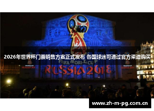 2026年世界杯门票销售方案正式发布 各国球迷可通过官方渠道购买 2026年世界杯门票销售方案正式发布 各国球迷可通过官方渠道购买