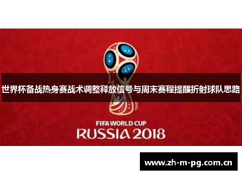 世界杯备战热身赛战术调整释放信号与周末赛程提醒折射球队思路 世界杯备战热身赛战术调整释放信号与周末赛程提醒折射球队思路