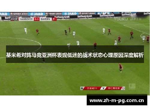 基米希对阵马竞亚洲杯表现低迷的战术状态心理原因深度解析 基米希对阵马竞亚洲杯表现低迷的战术状态心理原因深度解析
