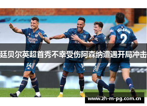廷贝尔英超首秀不幸受伤阿森纳遭遇开局冲击 廷贝尔英超首秀不幸受伤阿森纳遭遇开局冲击